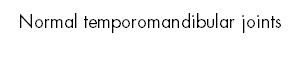 Normal temporomandibular joints